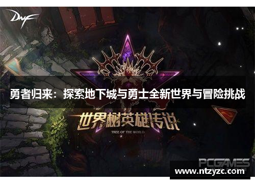 勇者归来:探索地下城与勇士全新世界与冒险挑战 勇者归来:探索地下城与勇士全新世界与冒险挑战